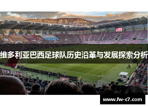 维多利亚巴西足球队历史沿革与发展探索分析