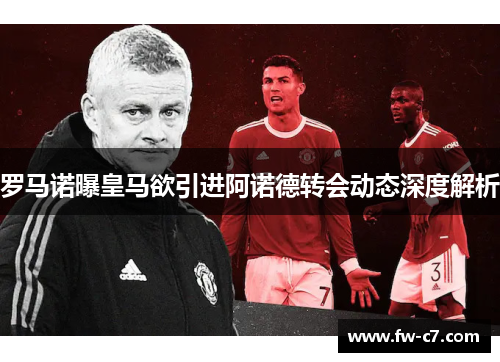 罗马诺曝皇马欲引进阿诺德转会动态深度解析