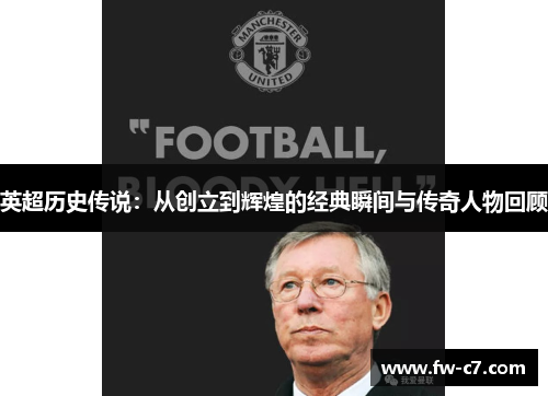英超历史传说：从创立到辉煌的经典瞬间与传奇人物回顾