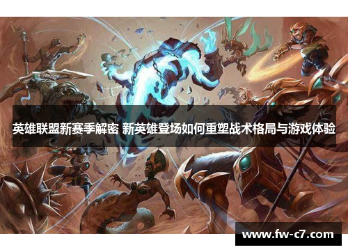 英雄联盟新赛季解密 新英雄登场如何重塑战术格局与游戏体验