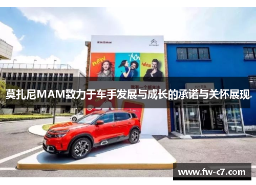 莫扎尼MAM致力于车手发展与成长的承诺与关怀展现