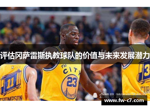 评估冈萨雷斯执教球队的价值与未来发展潜力