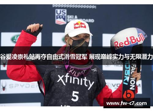 谷爱凌崇礼站再夺自由式滑雪冠军 展现巅峰实力与无限潜力