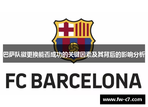 巴萨队徽更换能否成功的关键因素及其背后的影响分析