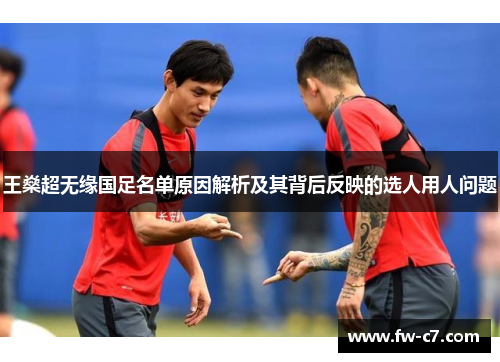 王燊超无缘国足名单原因解析及其背后反映的选人用人问题