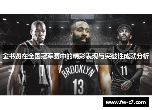 金书贤在全国冠军赛中的精彩表现与突破性成就分析