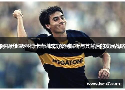 阿根廷超级杯博卡青训成功案例解析与其背后的发展战略