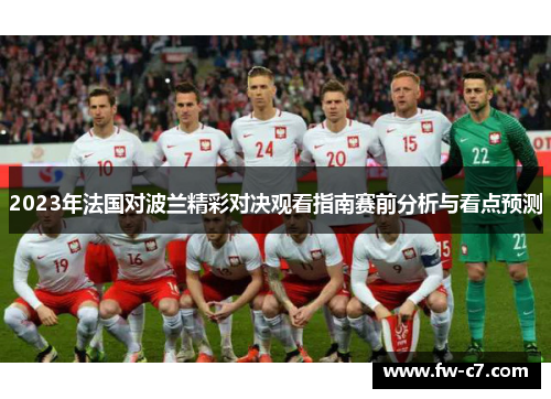 2023年法国对波兰精彩对决观看指南赛前分析与看点预测 2023年法国对波兰精彩对决观看指南赛前分析与看点预测