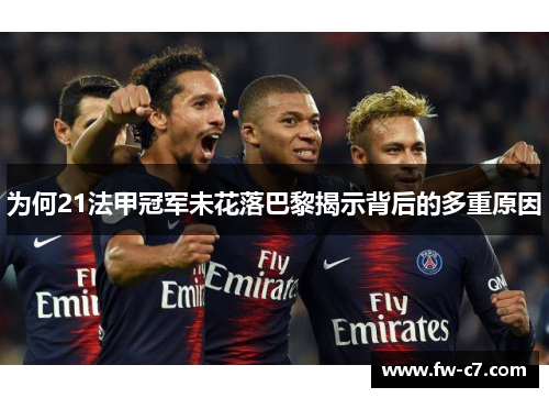 为何21法甲冠军未花落巴黎揭示背后的多重原因 为何21法甲冠军未花落巴黎揭示背后的多重原因