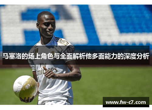 马塞洛的场上角色与全面解析他多面能力的深度分析