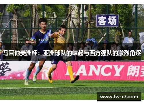 马耳他美洲杯：亚洲球队的崛起与西方强队的激烈角逐