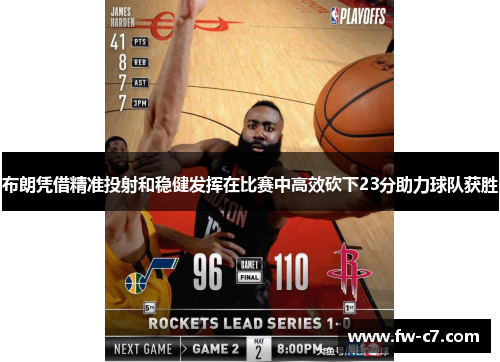 布朗凭借精准投射和稳健发挥在比赛中高效砍下23分助力球队获胜