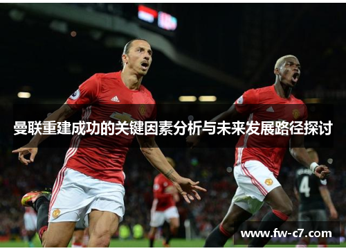 曼联重建成功的关键因素分析与未来发展路径探讨
