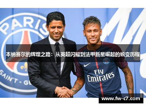 本纳赛尔的辉煌之路：从英超闪耀到法甲新星崛起的蜕变历程