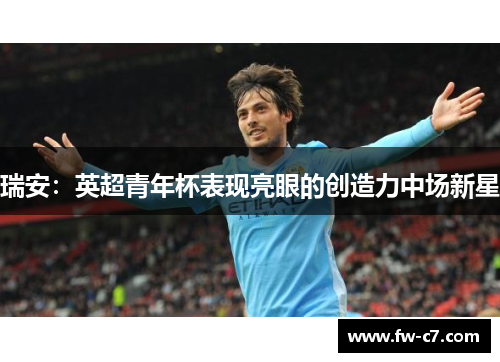 瑞安:英超青年杯表现亮眼的创造力中场新星 瑞安:英超青年杯表现亮眼的创造力中场新星