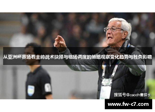从亚洲杯赛场看主帅战术抉择与临场调度的策略观察变化趋势与胜负影响