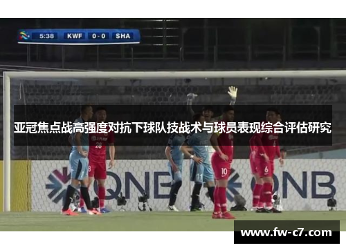 亚冠焦点战高强度对抗下球队技战术与球员表现综合评估研究