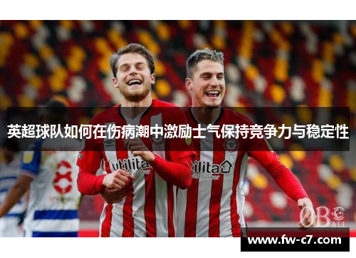 英超球队如何在伤病潮中激励士气保持竞争力与稳定性