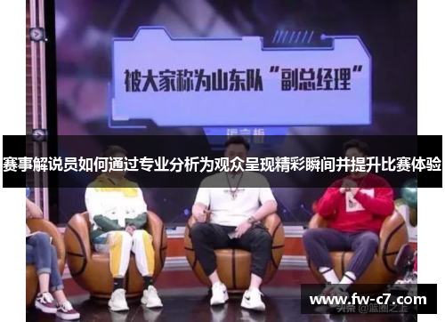 赛事解说员如何通过专业分析为观众呈现精彩瞬间并提升比赛体验