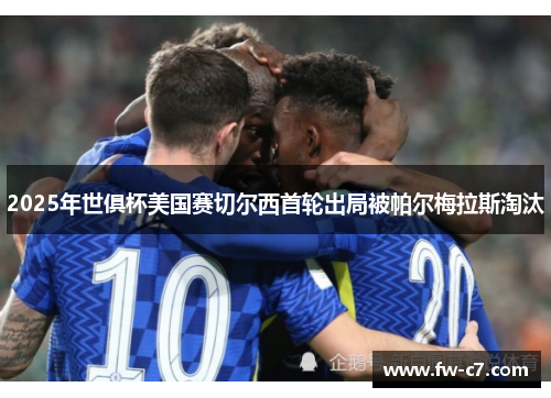 2025年世俱杯美国赛切尔西首轮出局被帕尔梅拉斯淘汰