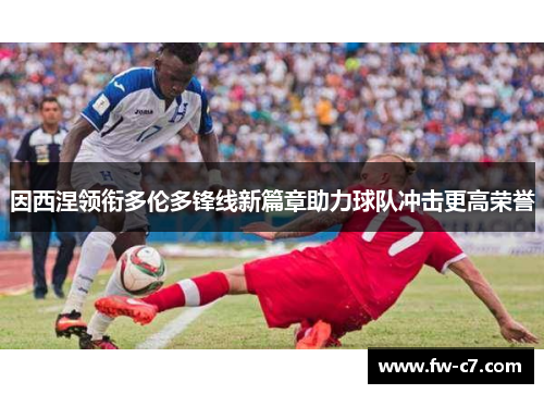 因西涅领衔多伦多锋线新篇章助力球队冲击更高荣誉