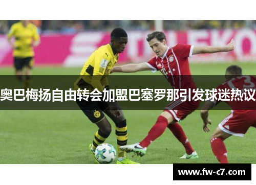 奥巴梅扬自由转会加盟巴塞罗那引发球迷热议