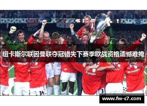 纽卡斯尔联因曼联夺冠错失下赛季欧战资格遗憾难掩