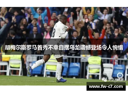 胡梅尔斯罗马首秀不幸自摆乌龙遗憾登场令人惋惜