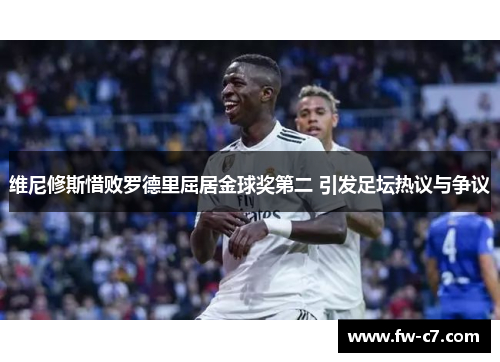 维尼修斯惜败罗德里屈居金球奖第二 引发足坛热议与争议