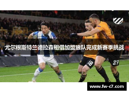 尤尔根斯特兰德拉森租借加盟狼队完成新赛季挑战