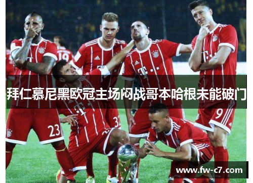 拜仁慕尼黑欧冠主场闷战哥本哈根未能破门