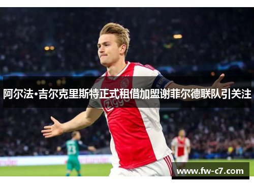 阿尔法·吉尔克里斯特正式租借加盟谢菲尔德联队引关注 阿尔法·吉尔克里斯特正式租借加盟谢菲尔德联队引关注