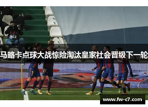马略卡点球大战惊险淘汰皇家社会晋级下一轮